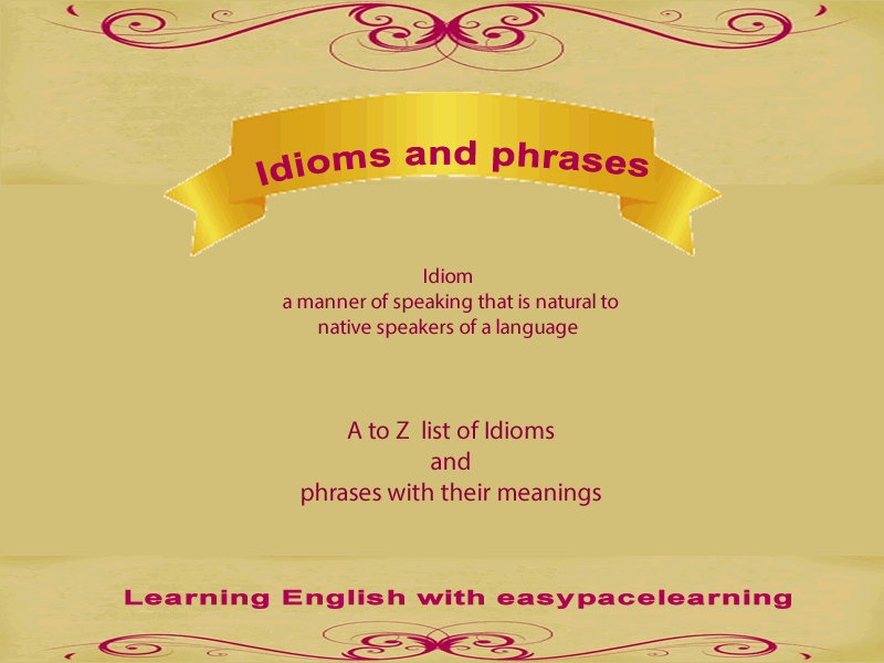 A to Z list of Idioms and phrases with their meanings and examples
